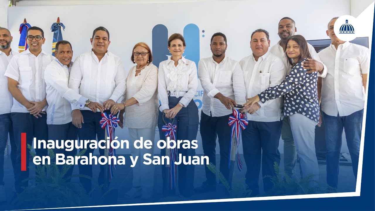 Cobertura de inauguración de obras en Barahona y San Juan